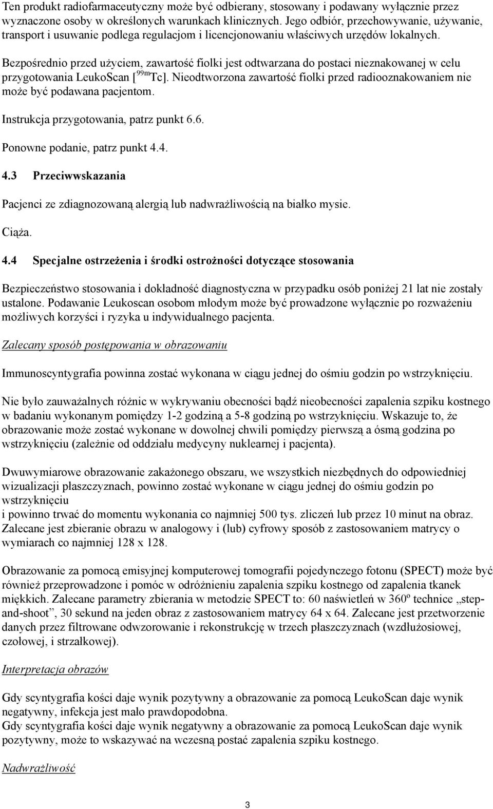 Bezpośrednio przed użyciem, zawartość fiolki jest odtwarzana do postaci nieznakowanej w celu przygotowania LeukoScan [ 99m Tc].