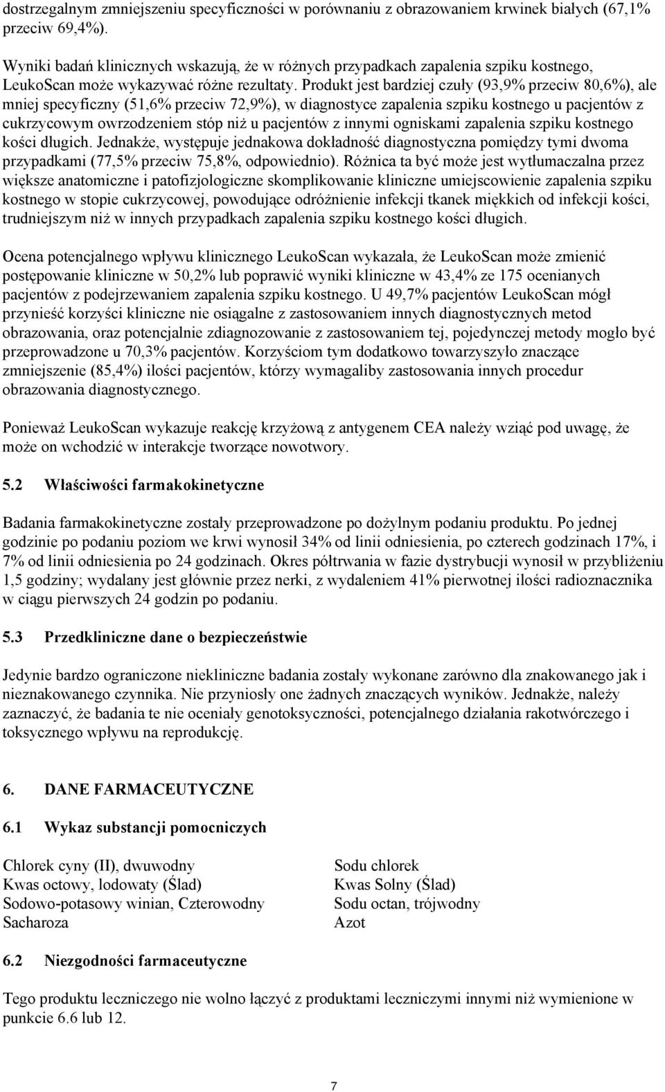 Produkt jest bardziej czuły (93,9% przeciw 80,6%), ale mniej specyficzny (51,6% przeciw 72,9%), w diagnostyce zapalenia szpiku kostnego u pacjentów z cukrzycowym owrzodzeniem stóp niż u pacjentów z