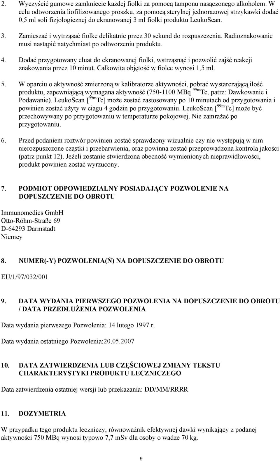 ml fiolki produktu LeukoScan. 3. Zamieszać i wytrząsać fiolkę delikatnie przez 30 sekund do rozpuszczenia. Radioznakowanie musi nastąpić natychmiast po odtworzeniu produktu. 4.