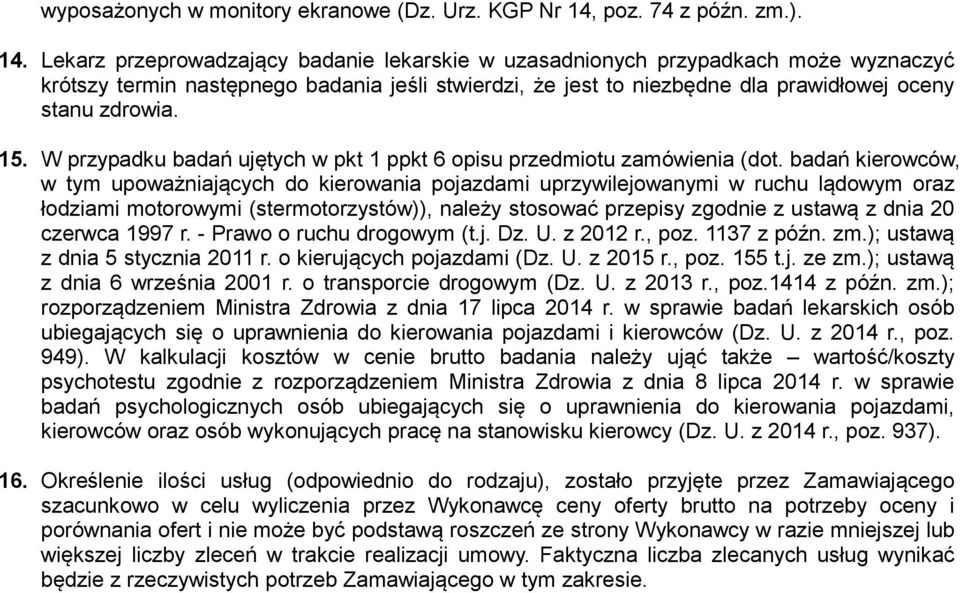 Lekarz przeprowadzający badanie lekarskie w uzasadnionych przypadkach może wyznaczyć krótszy termin następnego badania jeśli stwierdzi, że jest to niezbędne dla prawidłowej oceny stanu zdrowia. 15.