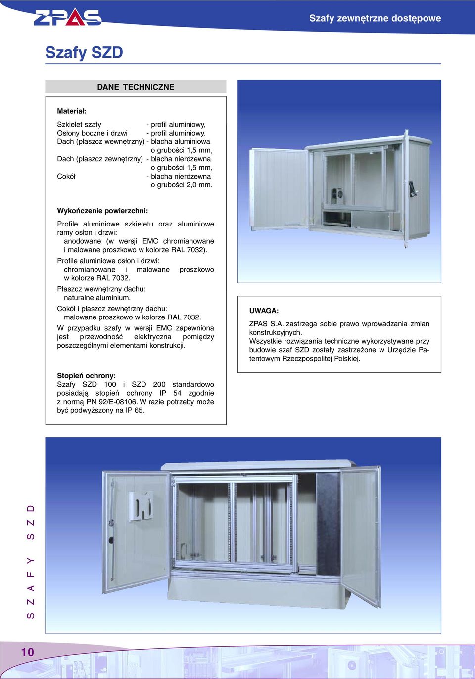 Wykoƒczenie powierzchni: Profile aluminiowe szkieletu oraz aluminiowe ramy os on i drzwi: anodowane (w wersji EMC chromianowane i malowane proszkowo w kolorze RAL 7032).