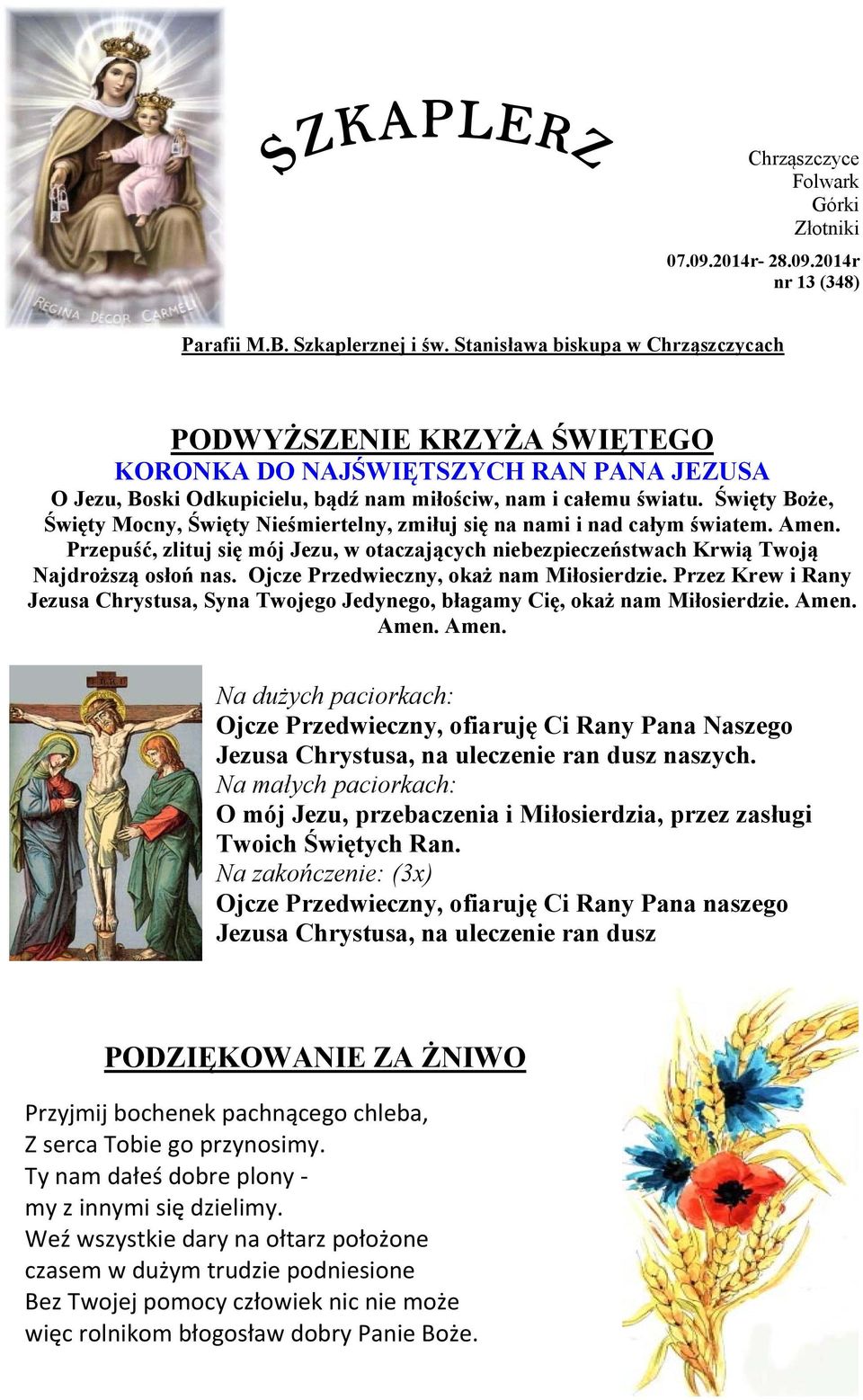 Święty Boże, Święty Mocny, Święty Nieśmiertelny, zmiłuj się na nami i nad całym światem. Amen. Przepuść, zlituj się mój Jezu, w otaczających niebezpieczeństwach Krwią Twoją Najdroższą osłoń nas.