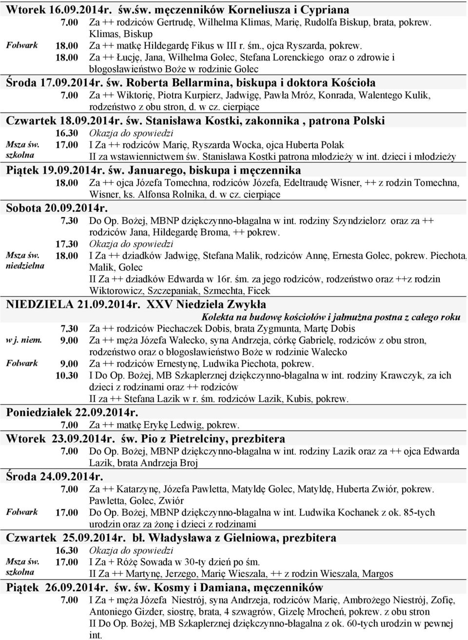 2014r. św. Roberta Bellarmina, biskupa i doktora Kościoła 7.00 Za ++ Wiktorię, Piotra Kurpierz, Jadwigę, Pawła Mróz, Konrada, Walentego Kulik, rodzeństwo z obu stron, d. w cz. cierpiące Czwartek 18.