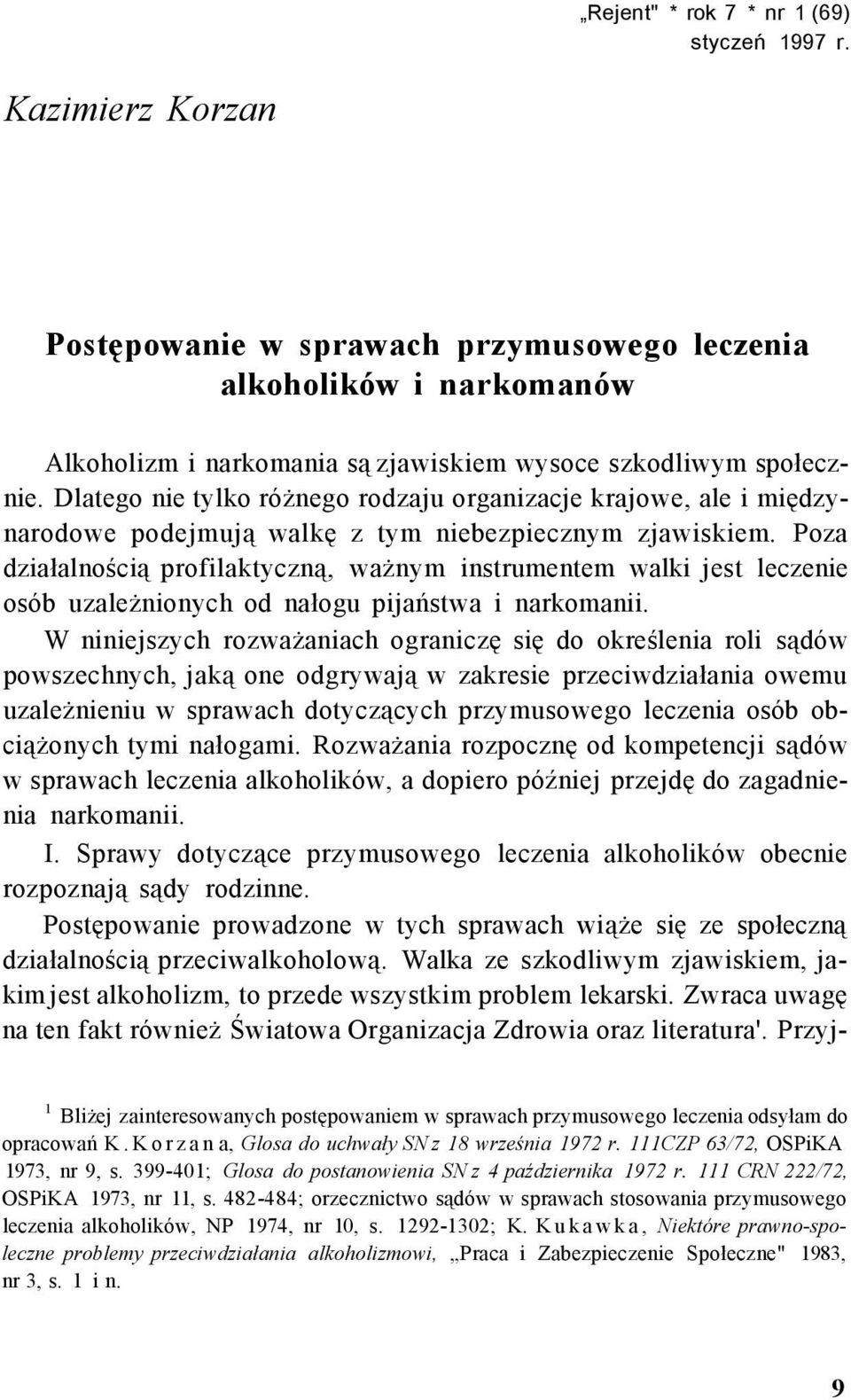 Poza działalnością profilaktyczną, ważnym instrumentem walki jest leczenie osób uzależnionych od nałogu pijaństwa i narkomanii.