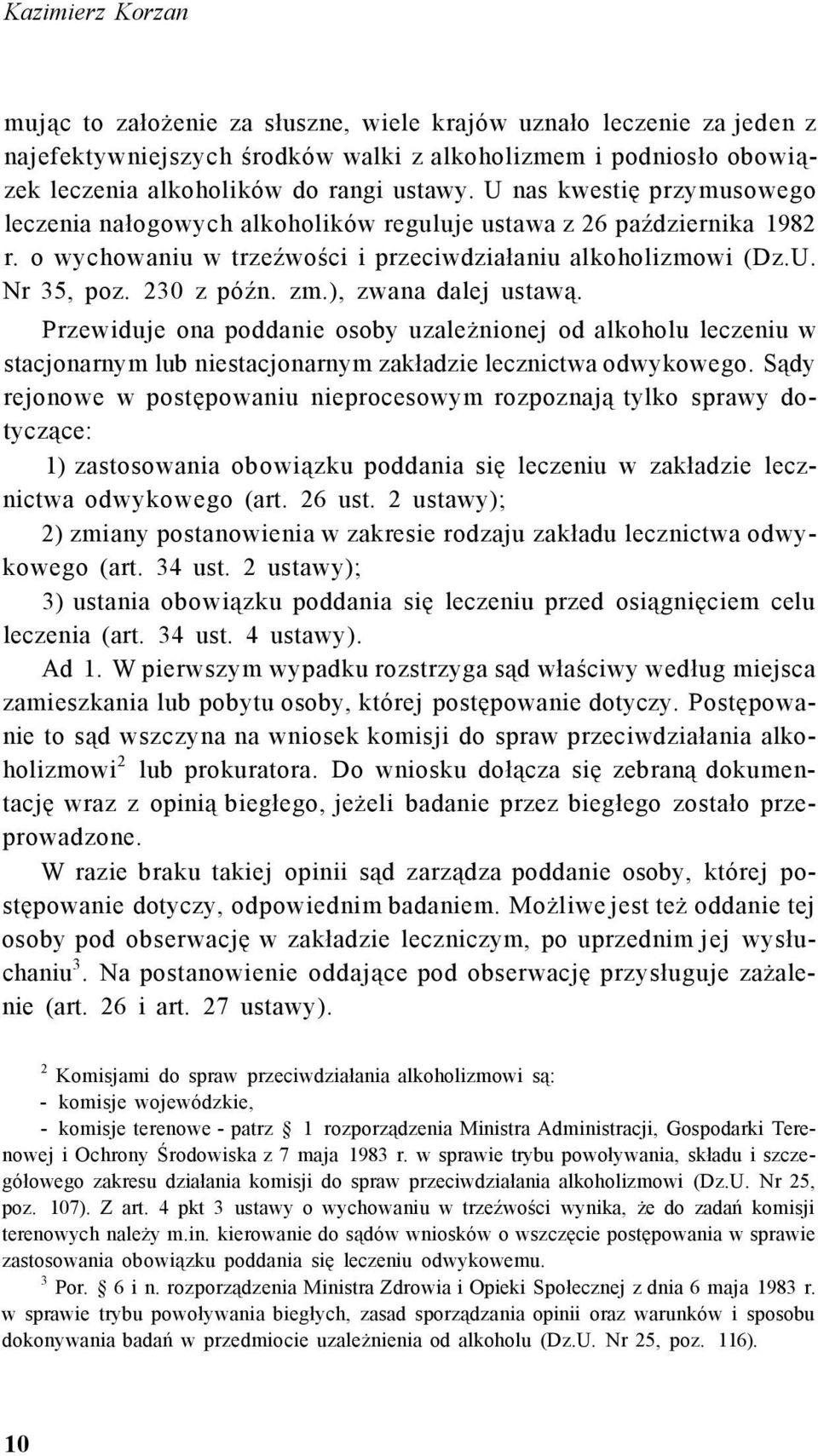 ), zwana dalej ustawą. Przewiduje ona poddanie osoby uzależnionej od alkoholu leczeniu w stacjonarnym lub niestacjonarnym zakładzie lecznictwa odwykowego.