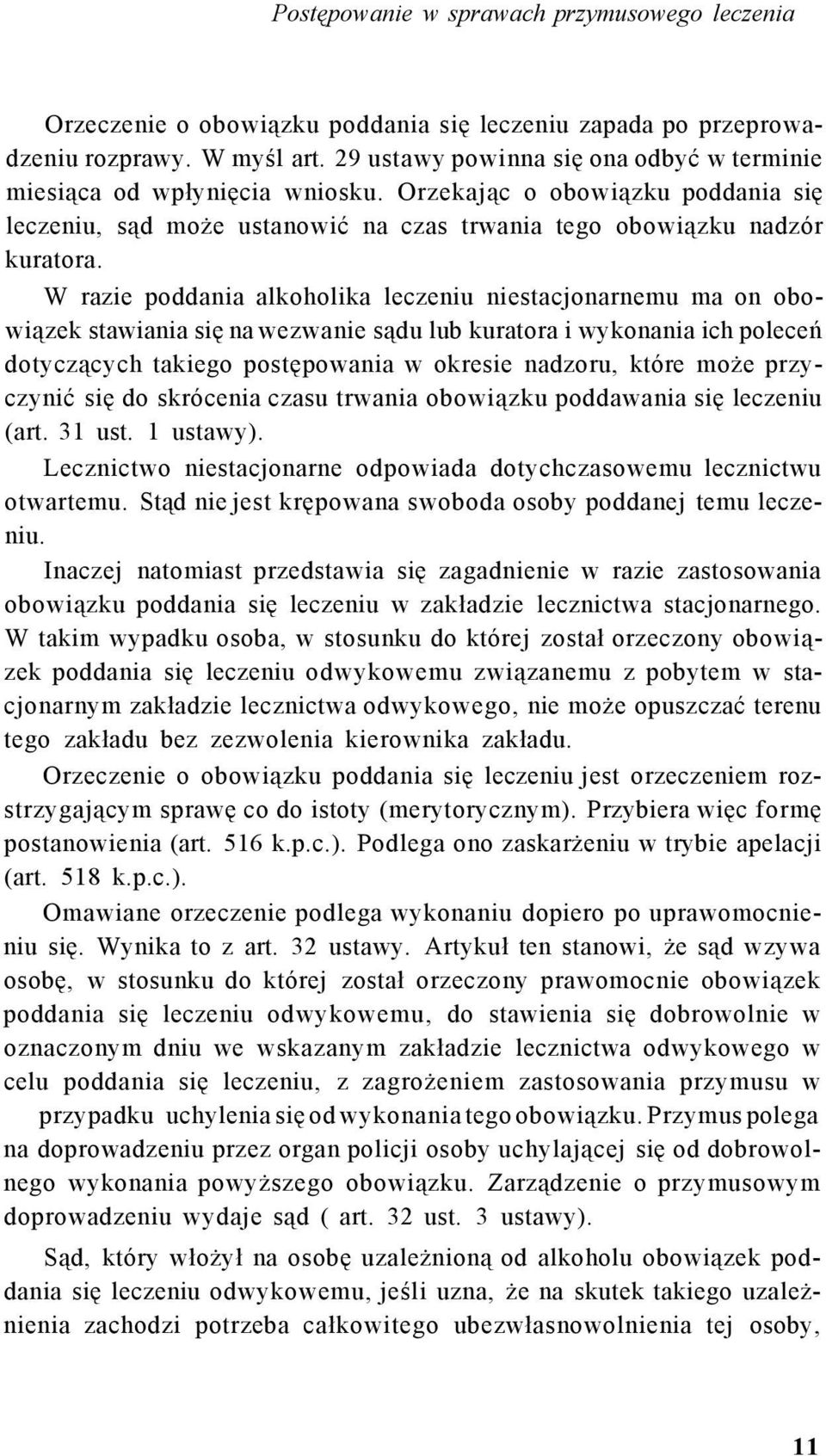 W razie poddania alkoholika leczeniu niestacjonarnemu ma on obowiązek stawiania się na wezwanie sądu lub kuratora i wykonania ich poleceń dotyczących takiego postępowania w okresie nadzoru, które