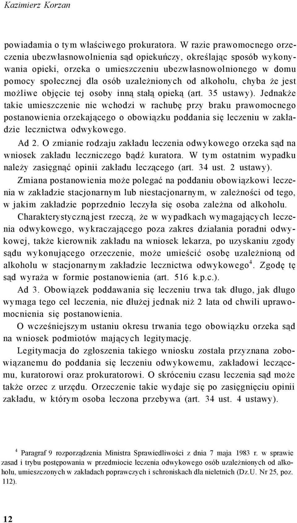 alkoholu, chyba że jest możliwe objęcie tej osoby inną stałą opieką (art. 35 ustawy).