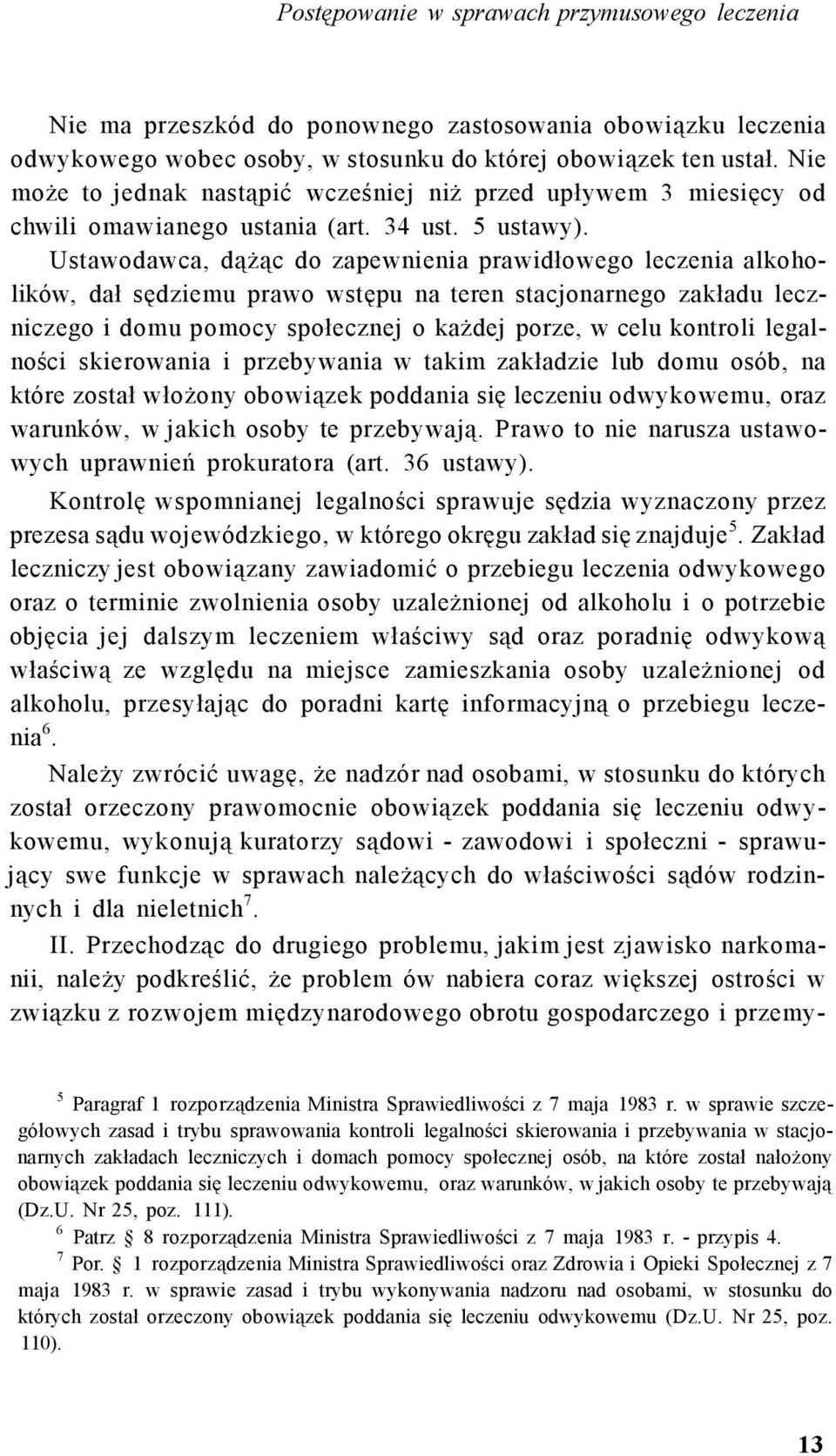 Ustawodawca, dążąc do zapewnienia prawidłowego leczenia alkoholików, dał sędziemu prawo wstępu na teren stacjonarnego zakładu leczniczego i domu pomocy społecznej o każdej porze, w celu kontroli