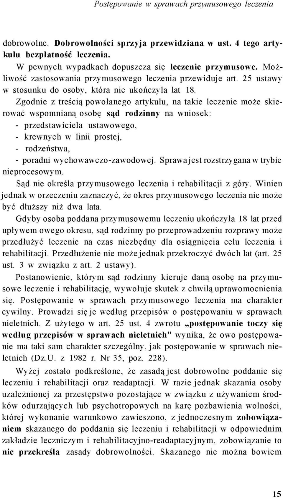 Zgodnie z treścią powołanego artykułu, na takie leczenie może skierować wspomnianą osobę sąd rodzinny na wniosek: - przedstawiciela ustawowego, - krewnych w linii prostej, - rodzeństwa, - poradni