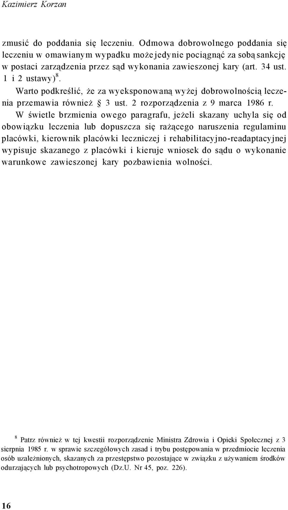 Warto podkreślić, że za wyeksponowaną wyżej dobrowolnością leczenia przemawia również 3 ust. 2 rozporządzenia z 9 marca 1986 r.