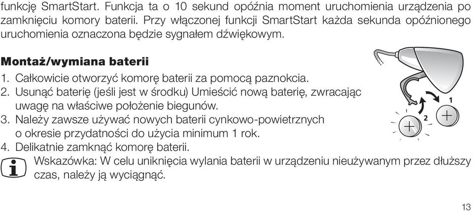 Całkowicie otworzyć komorę baterii za pomocą paznokcia. 2. Usunąć baterię (jeśli jest w środku) Umieścić nową baterię, zwracając uwagę na właściwe położenie biegunów. 3.