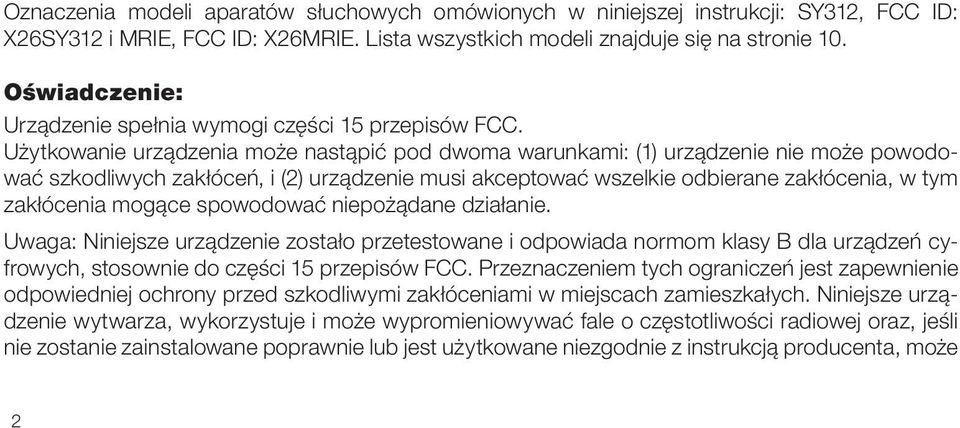 Użytkowanie urządzenia może nastąpić pod dwoma warunkami: (1) urządzenie nie może powodować szkodliwych zakłóceń, i (2) urządzenie musi akceptować wszelkie odbierane zakłócenia, w tym zakłócenia