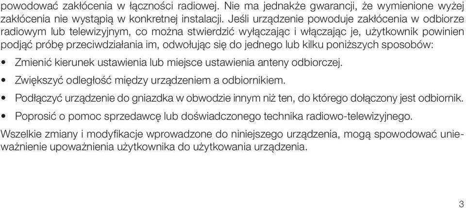 jednego lub kilku poniższych sposobów: Zmienić kierunek ustawienia lub miejsce ustawienia anteny odbiorczej. Zwiększyć odległość między urządzeniem a odbiornikiem.