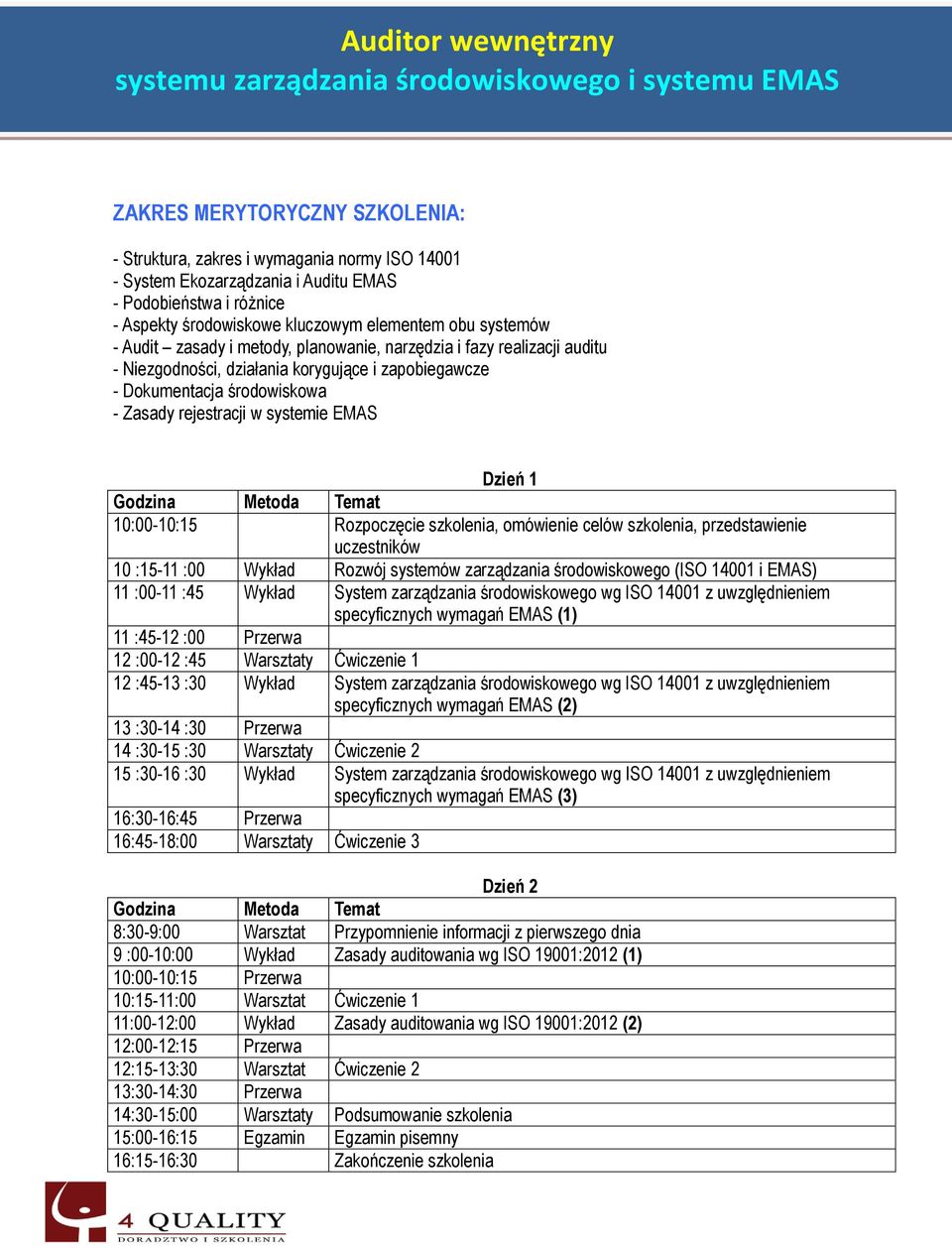 zapobiegawcze - Dokumentacja środowiskowa - Zasady rejestracji w systemie EMAS Dzień 1 Godzina Metoda Temat 10:00-10:15 Rozpoczęcie szkolenia, omówienie celów szkolenia, przedstawienie uczestników 10