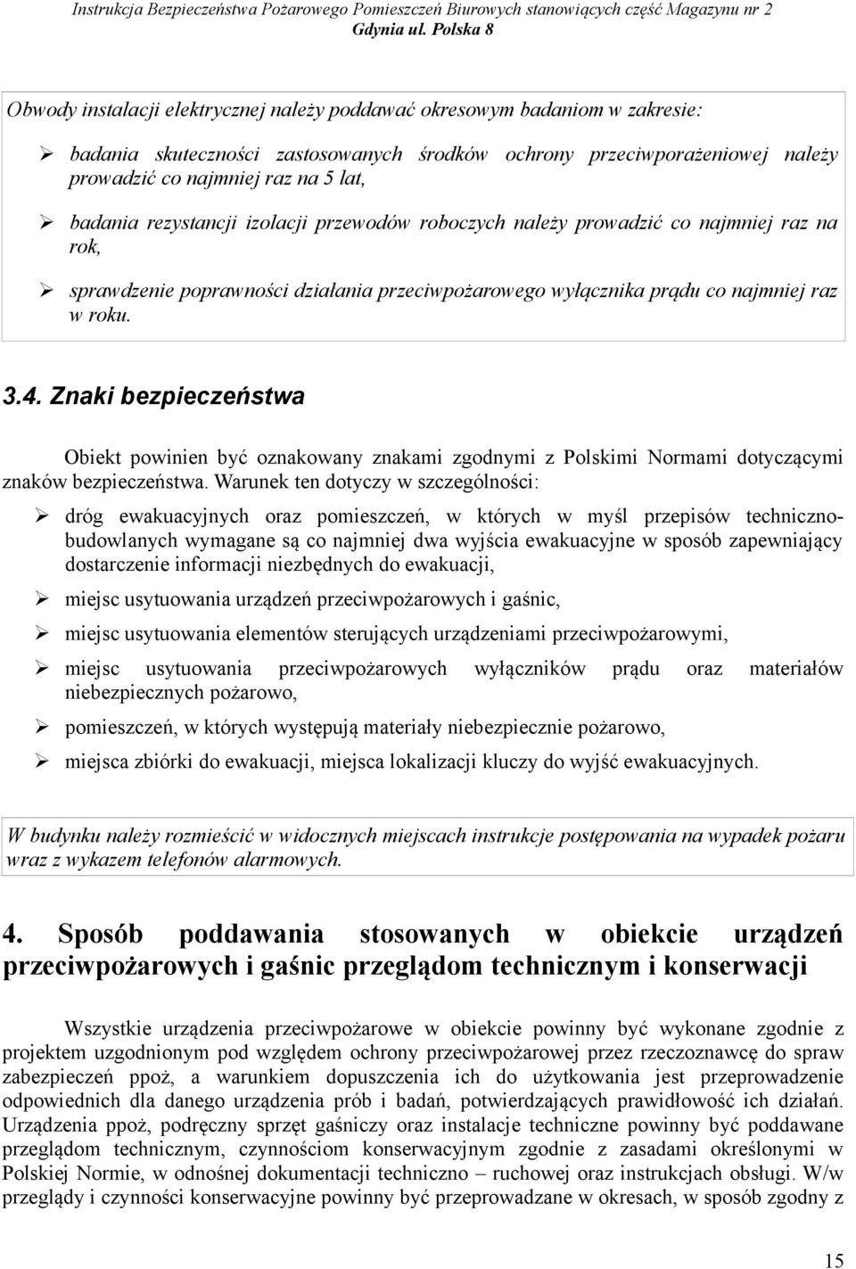 Znaki bezpieczeństwa Obiekt powinien być oznakowany znakami zgodnymi z Polskimi Normami dotyczącymi znaków bezpieczeństwa.