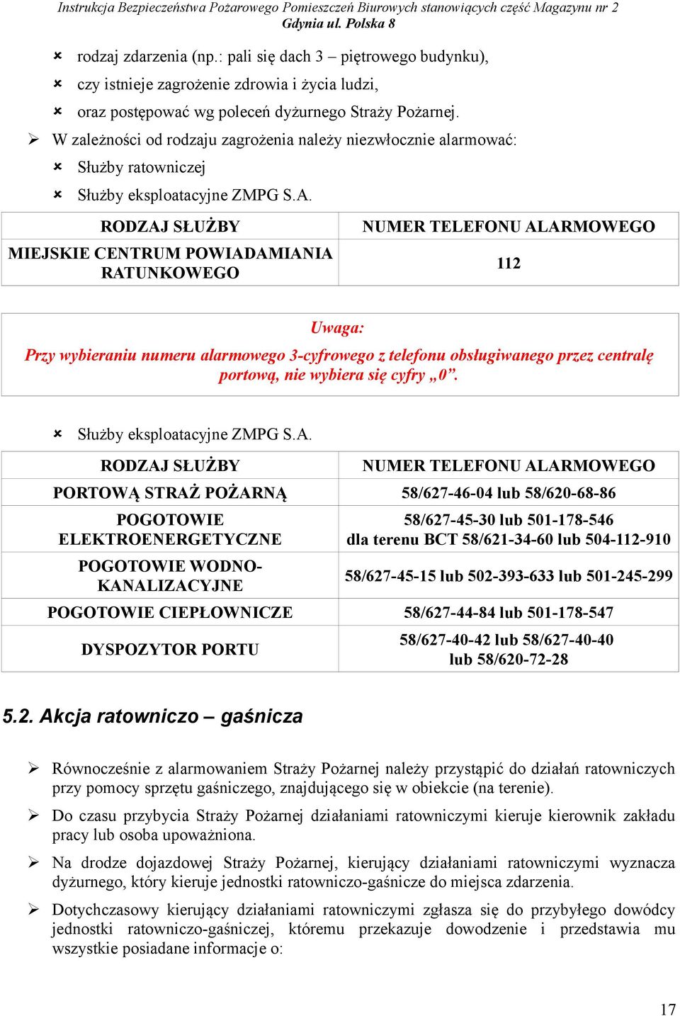 RODZAJ SŁUŻBY MIEJSKIE CENTRUM POWIADAMIANIA RATUNKOWEGO NUMER TELEFONU ALARMOWEGO 112 Uwaga: Przy wybieraniu numeru alarmowego 3-cyfrowego z telefonu obsługiwanego przez centralę portową, nie