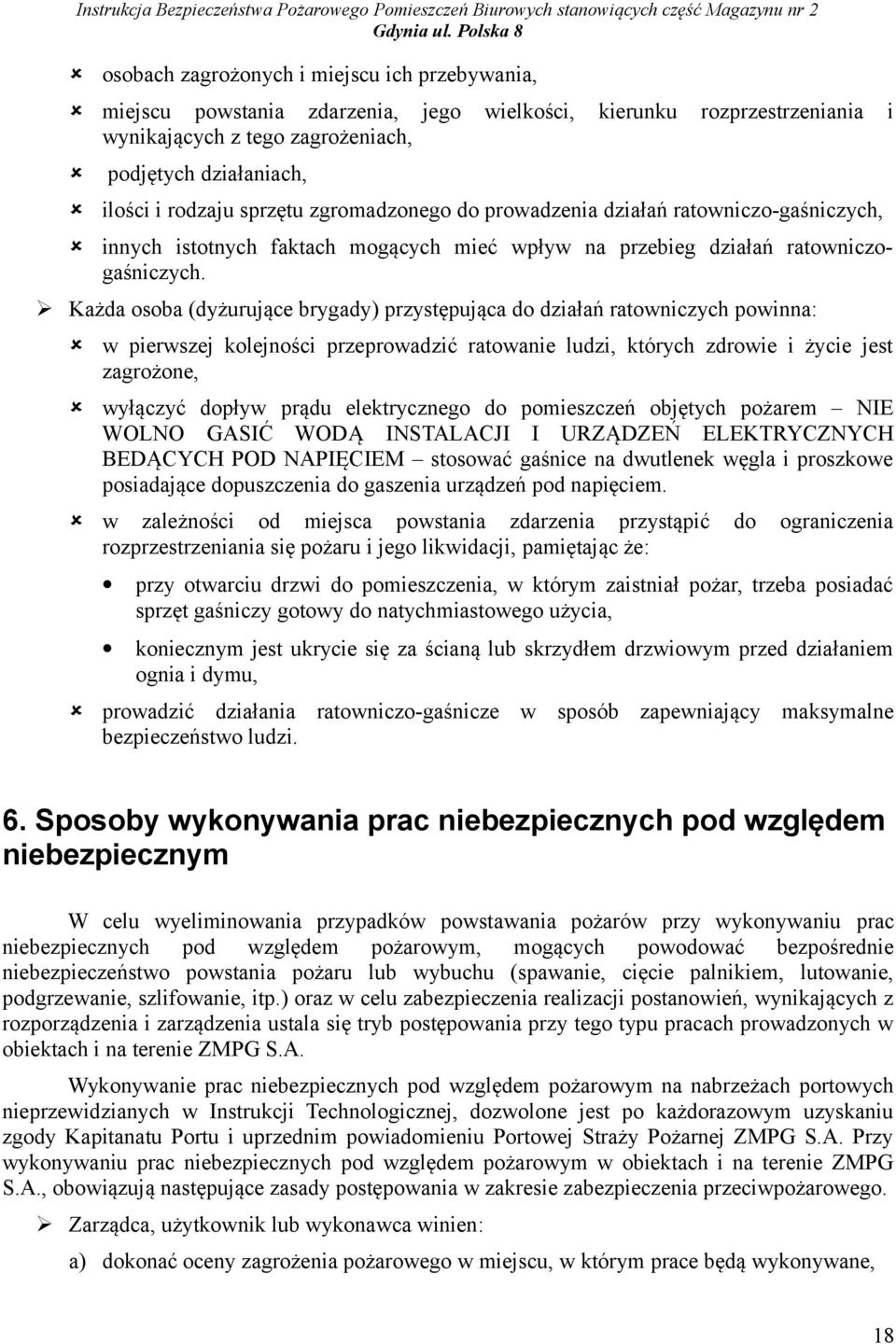 Każda osoba (dyżurujące brygady) przystępująca do działań ratowniczych powinna: w pierwszej kolejności przeprowadzić ratowanie ludzi, których zdrowie i życie jest zagrożone, wyłączyć dopływ prądu