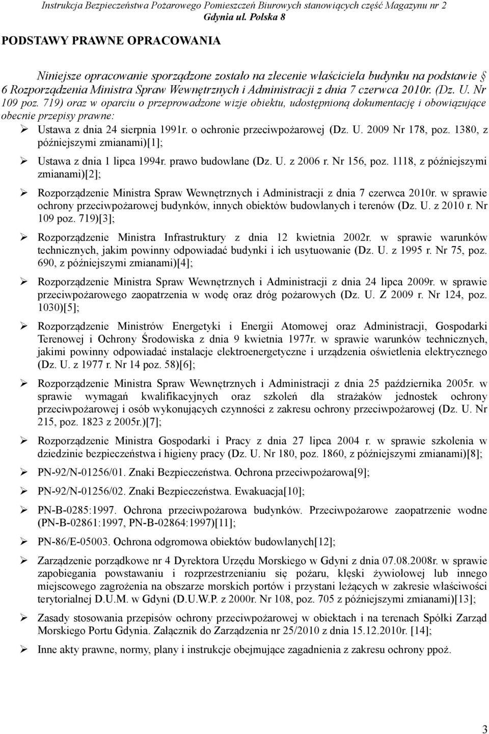 o ochronie przeciwpożarowej (Dz. U. 2009 Nr 178, poz. 1380, z późniejszymi zmianami)[1]; Ustawa z dnia 1 lipca 1994r. prawo budowlane (Dz. U. z 2006 r. Nr 156, poz.