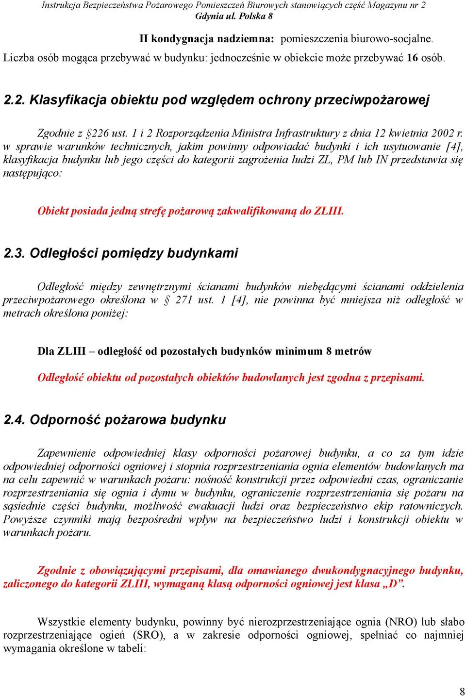 w sprawie warunków technicznych, jakim powinny odpowiadać budynki i ich usytuowanie [4], klasyfikacja budynku lub jego części do kategorii zagrożenia ludzi ZL, PM lub IN przedstawia się następująco: