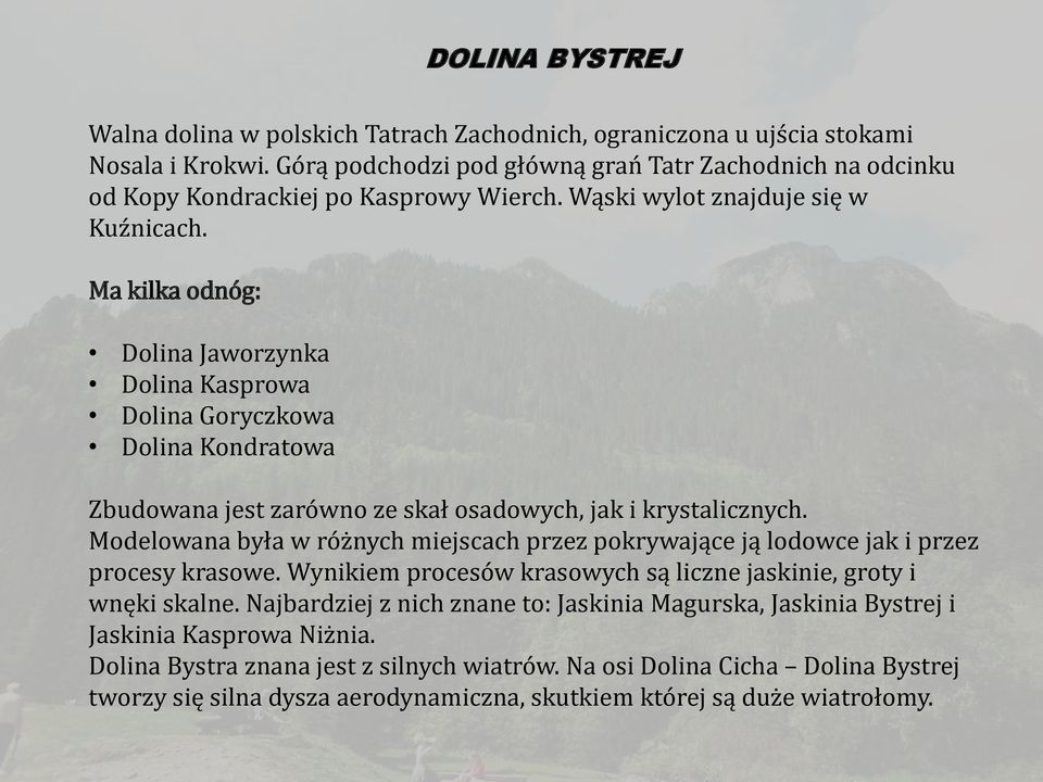 Ma kilka odnóg: Dolina Jaworzynka Dolina Kasprowa Dolina Goryczkowa Dolina Kondratowa Zbudowana jest zarówno ze skał osadowych, jak i krystalicznych.