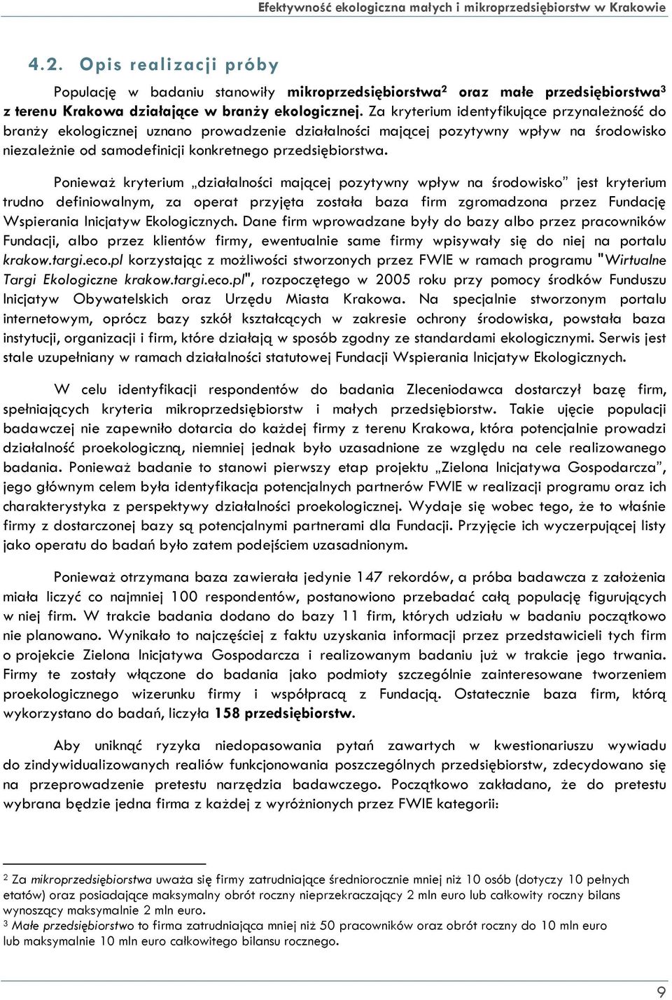 Ponieważ kryterium działalności mającej pozytywny wpływ na środowisko jest kryterium trudno definiowalnym, za operat przyjęta została baza firm zgromadzona przez Fundację Wspierania Inicjatyw