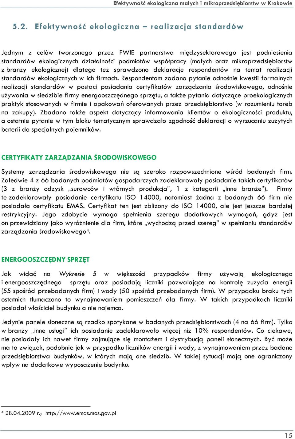 Respondentom zadano pytanie odnośnie kwestii formalnych realizacji standardów w postaci posiadania certyfikatów zarządzania środowiskowego, odnośnie używania w siedzibie firmy energooszczędnego