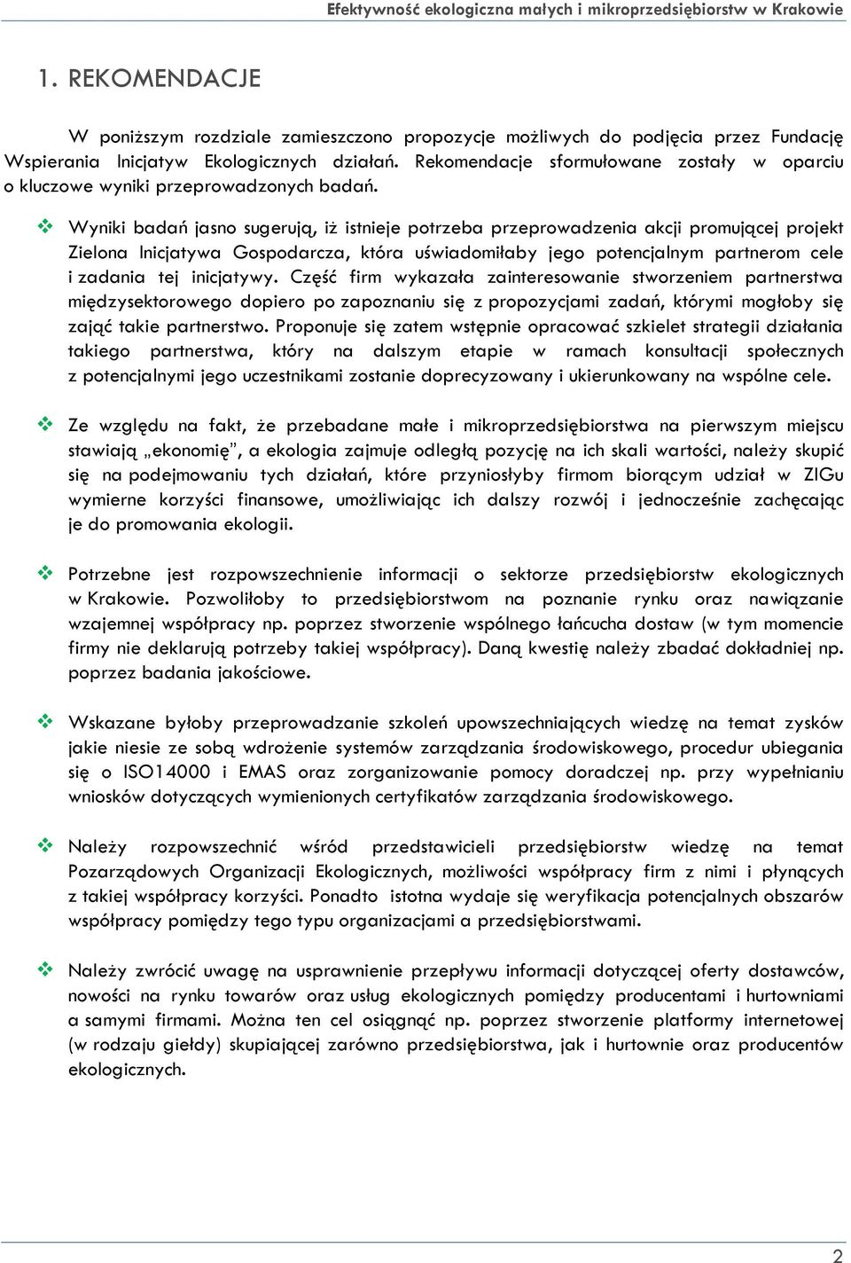 Wyniki badań jasno sugerują, iż istnieje potrzeba przeprowadzenia akcji promującej projekt Zielona Inicjatywa Gospodarcza, która uświadomiłaby jego potencjalnym partnerom cele i zadania tej