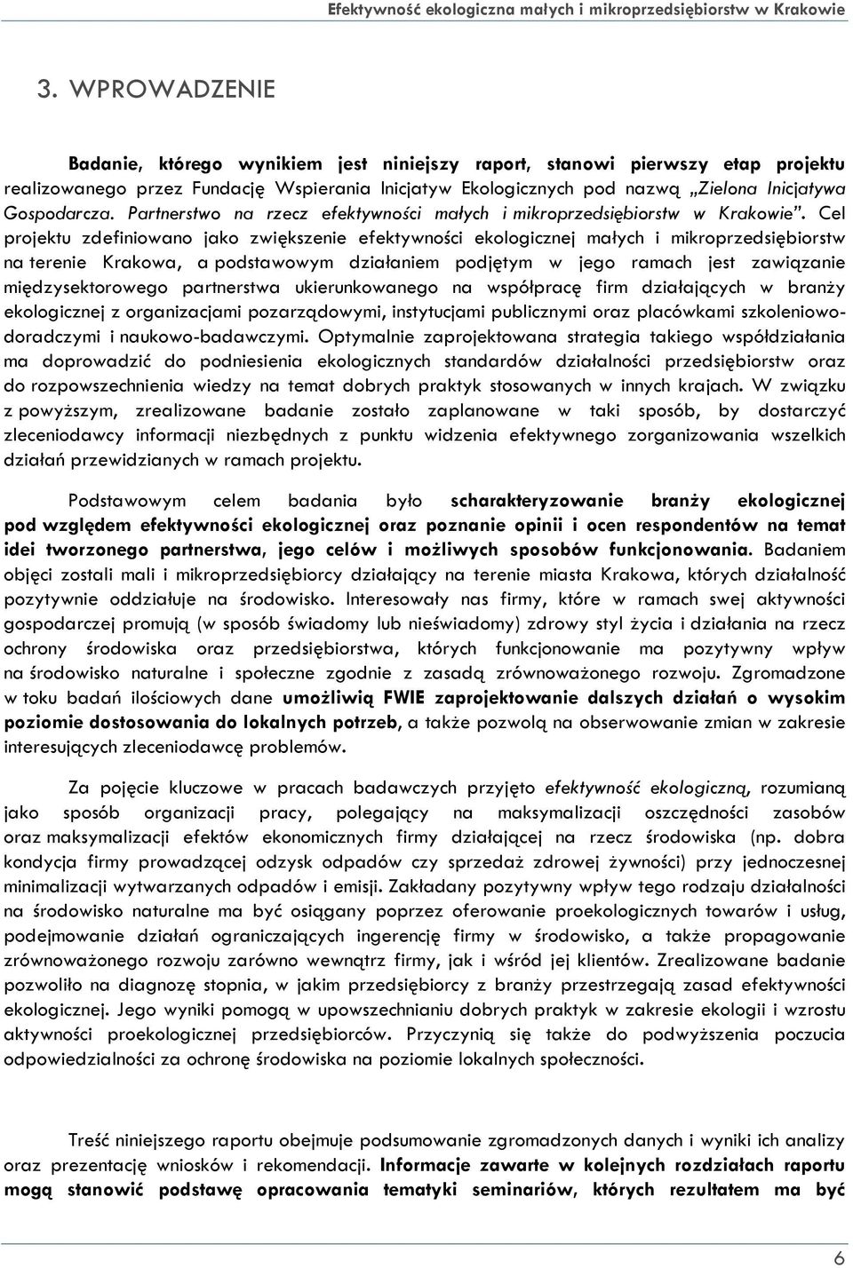 Cel projektu zdefiniowano jako zwiększenie efektywności ekologicznej małych i mikroprzedsiębiorstw na terenie Krakowa, a podstawowym działaniem podjętym w jego ramach jest zawiązanie