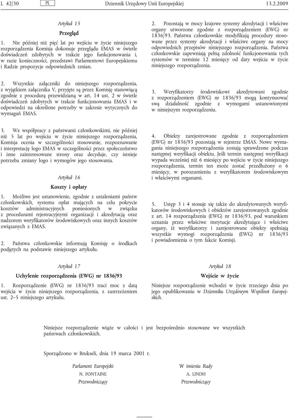 przedstawi Parlamentowi Europejskiemu i Radzie propozycje odpowiednich zmian. 2. Pozostają w mocy krajowe systemy akredytacji i właściwe organy utworzone zgodnie z rozporządzeniem (EWG) nr 1836/93.