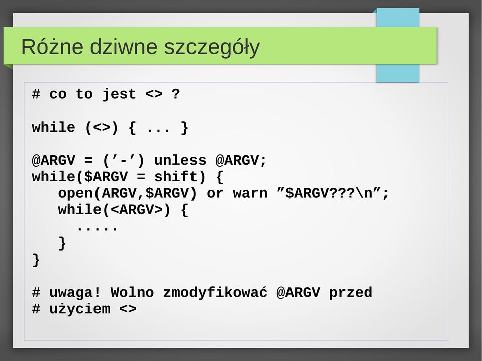 open(argv,$argv) or warn $ARGV???\n ; while(<argv>) {.