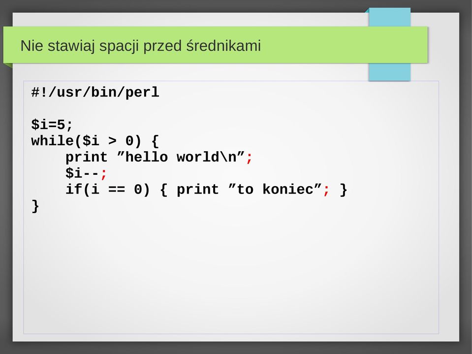 /usr/bin/perl $i=5; while($i > 0)