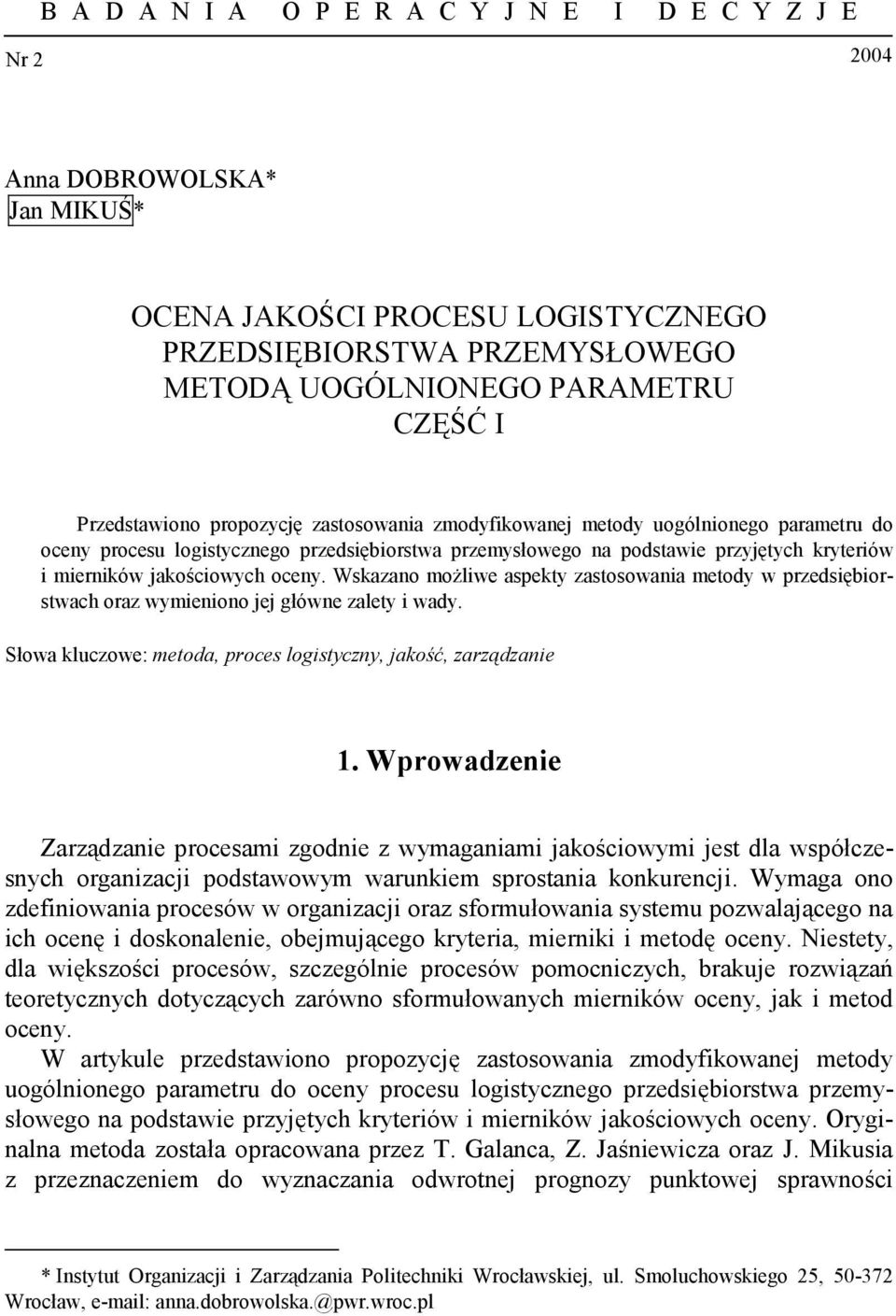 Wskazano możliwe aspekt zastosowania metod w przedsiębiorstwach oraz wmieniono jej główne zalet i wad. Słowa kluczowe: metoda, proces logistczn, jakość, zarządzanie 1.