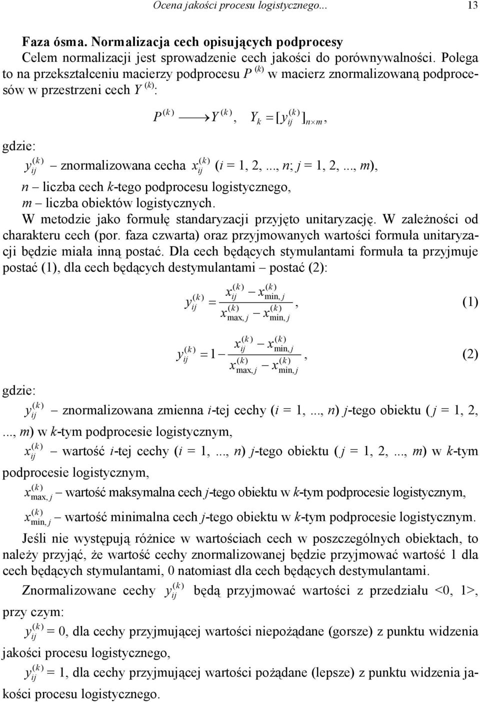 .., m), n liczba cech k-tego podprocesu logistcznego, m liczba obiektów logistcznch. W metodzie jako formułę standarzacji przjęto unitarzację. W zależności od charakteru cech (por.