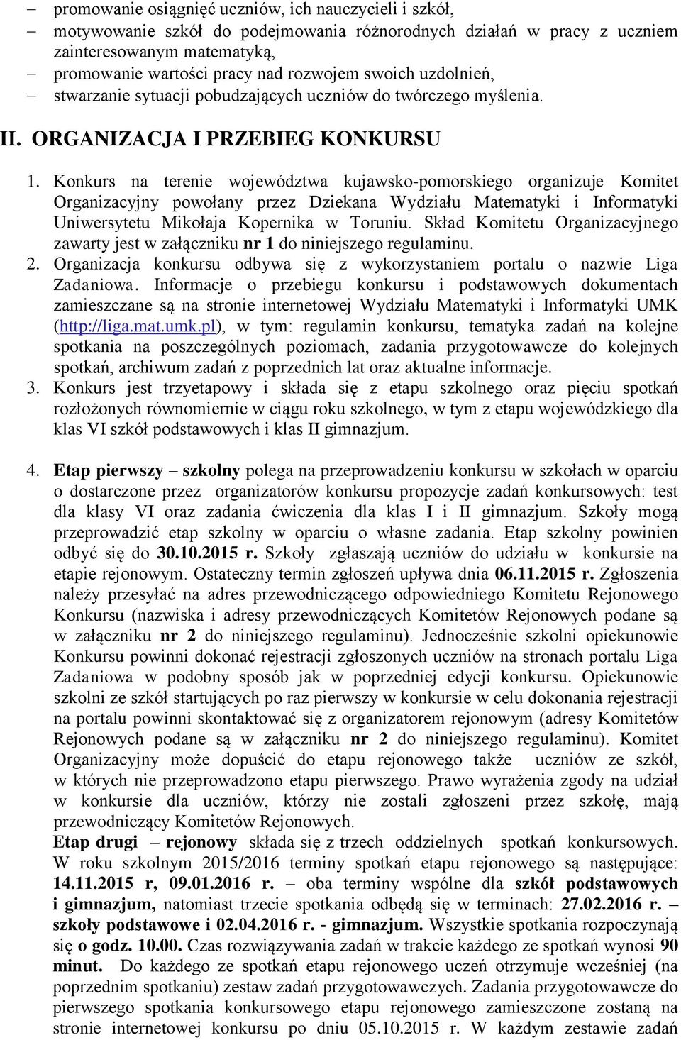 Konkurs na terenie województwa kujawsko-pomorskiego organizuje Komitet Organizacyjny powołany przez Dziekana Wydziału Matematyki i Informatyki Uniwersytetu Mikołaja Kopernika w Toruniu.