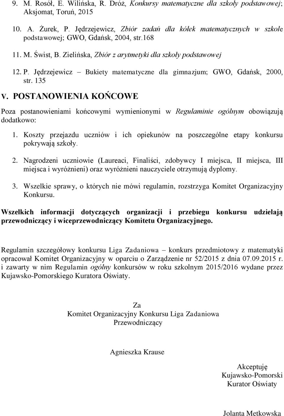 Jędrzejewicz Bukiety matematyczne dla gimnazjum; GWO, Gdańsk, 2000, str. 135 V. POSTANOWIENIA KOŃCOWE Poza postanowieniami końcowymi wymienionymi w Regulaminie ogólnym obowiązują dodatkowo: 1.