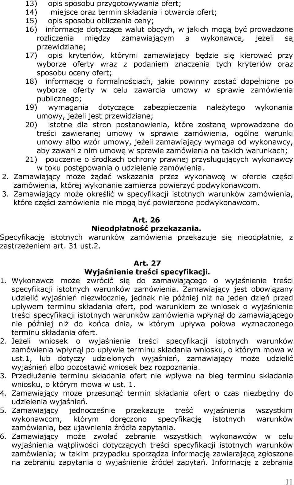 sposobu oceny ofert; 18) informację o formalnościach, jakie powinny zostać dopełnione po wyborze oferty w celu zawarcia umowy w sprawie zamówienia publicznego; 19) wymagania dotyczące zabezpieczenia