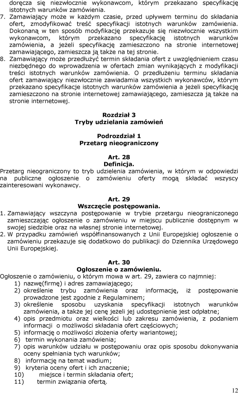 Dokonaną w ten sposób modyfikację przekazuje się niezwłocznie wszystkim wykonawcom, którym przekazano specyfikację istotnych warunków zamówienia, a jeżeli specyfikację zamieszczono na stronie