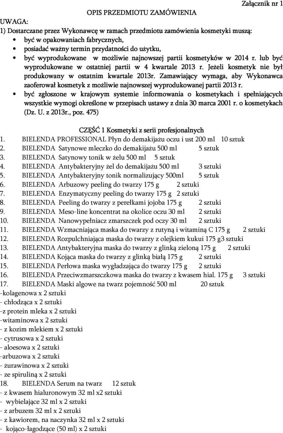 Zamawiający wymaga, aby Wykonawca zaoferował kosmetyk z możliwie najnowszej wyprodukowanej partii 2013 r.