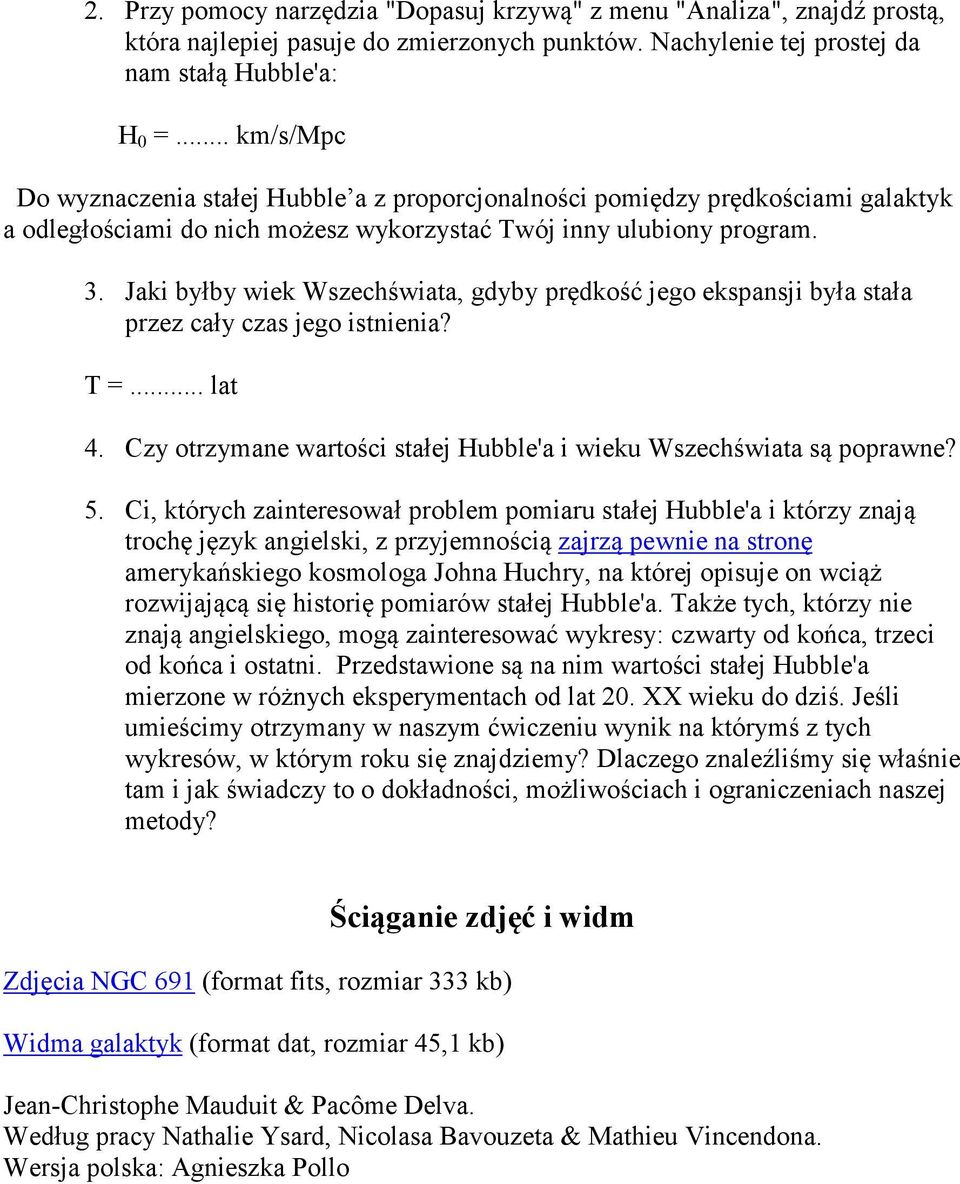 Jaki byłby wiek Wszechświata, gdyby prędkość jego ekspansji była stała przez cały czas jego istnienia? T =... lat 4. Czy otrzymane wartości stałej Hubble'a i wieku Wszechświata są poprawne? 5.