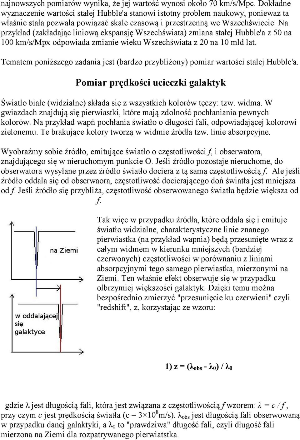 Na przykład (zakładając liniową ekspansję Wszechświata) zmiana stałej Hubble'a z 50 na 100 km/s/mpx odpowiada zmianie wieku Wszechświata z 20 na 10 mld lat.