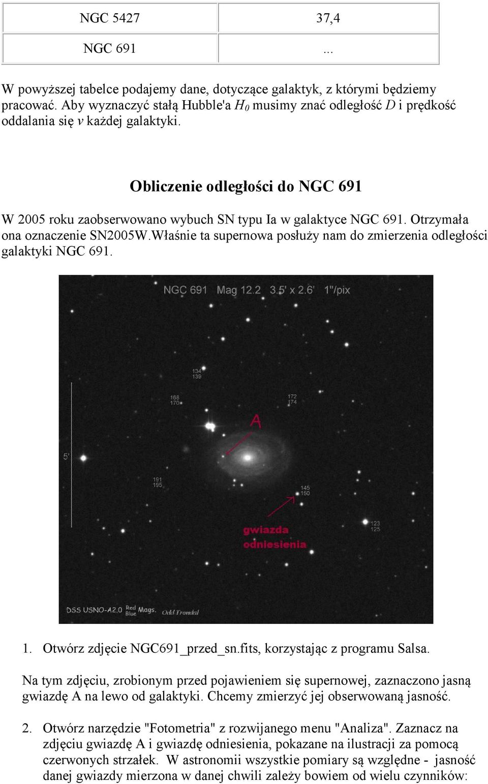 Otrzymała ona oznaczenie SN2005W.Właśnie ta supernowa posłuży nam do zmierzenia odległości galaktyki NGC 691. 1. Otwórz zdjęcie NGC691_przed_sn.fits, korzystając z programu Salsa.