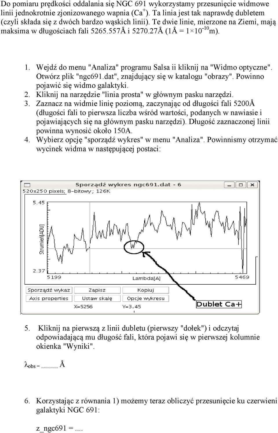 10-10 m). 1. Wejdź do menu "Analiza" programu Salsa ii kliknij na "Widmo optyczne". Otwórz plik "ngc691.dat", znajdujący się w katalogu "obrazy". Powinno pojawić się widmo galaktyki. 2.