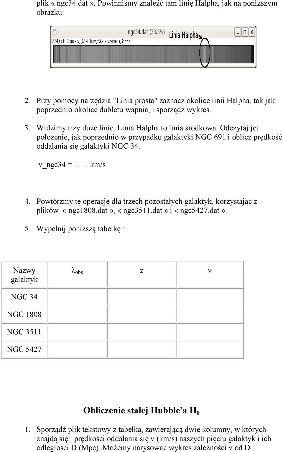 Odczytaj jej położenie, jak poprzednio w przypadku galaktyki NGC 691 i oblicz prędkość oddalania się galaktyki NGC 34. v_ngc34 =... km/s 4.