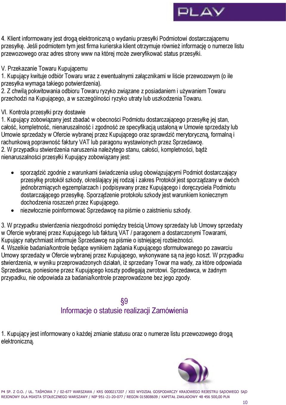 Przekazanie Towaru Kupującemu 1. Kupujący kwituje odbiór Towaru wraz z ewentualnymi załącznikami w liście przewozowym (o ile przesyłka wymaga takiego potwierdzenia). 2.