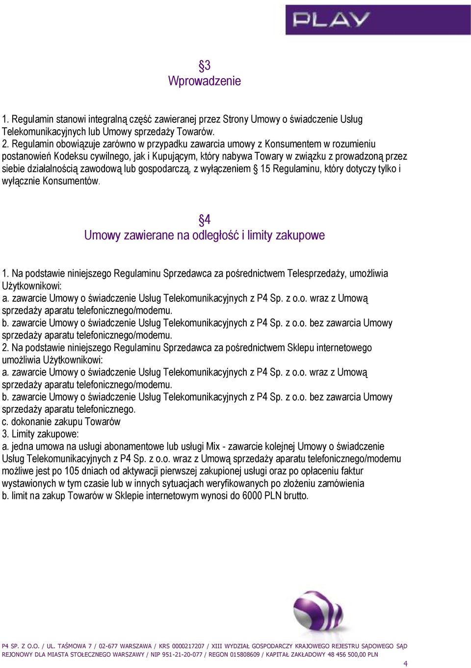 działalnością zawodową lub gospodarczą, z wyłączeniem 15 Regulaminu, który dotyczy tylko i wyłącznie Konsumentów. 4 Umowy zawierane na odległość i limity zakupowe 1.