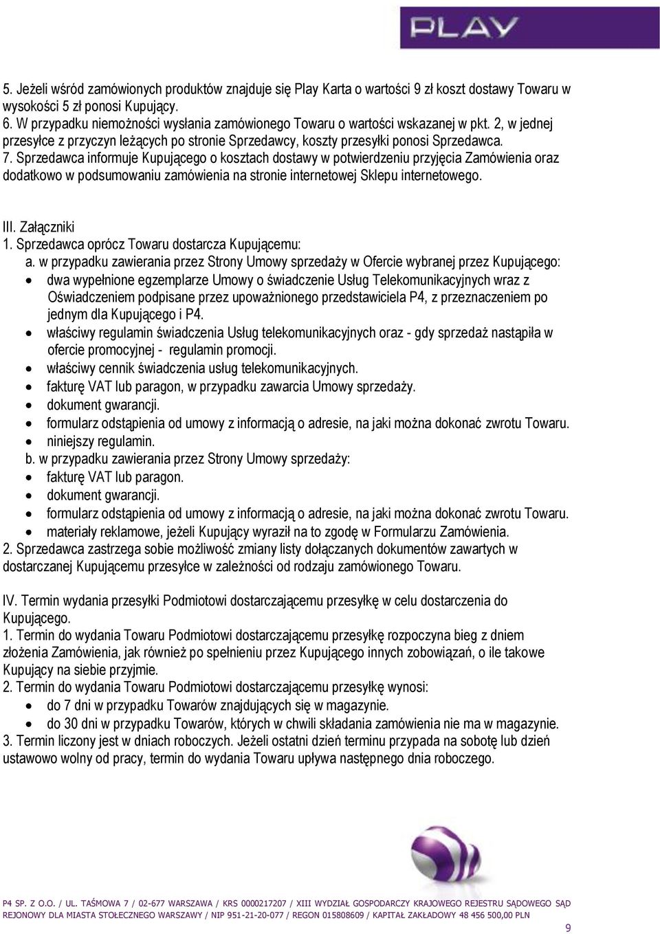 Sprzedawca informuje Kupującego o kosztach dostawy w potwierdzeniu przyjęcia Zamówienia oraz dodatkowo w podsumowaniu zamówienia na stronie internetowej Sklepu internetowego. III. Załączniki 1.