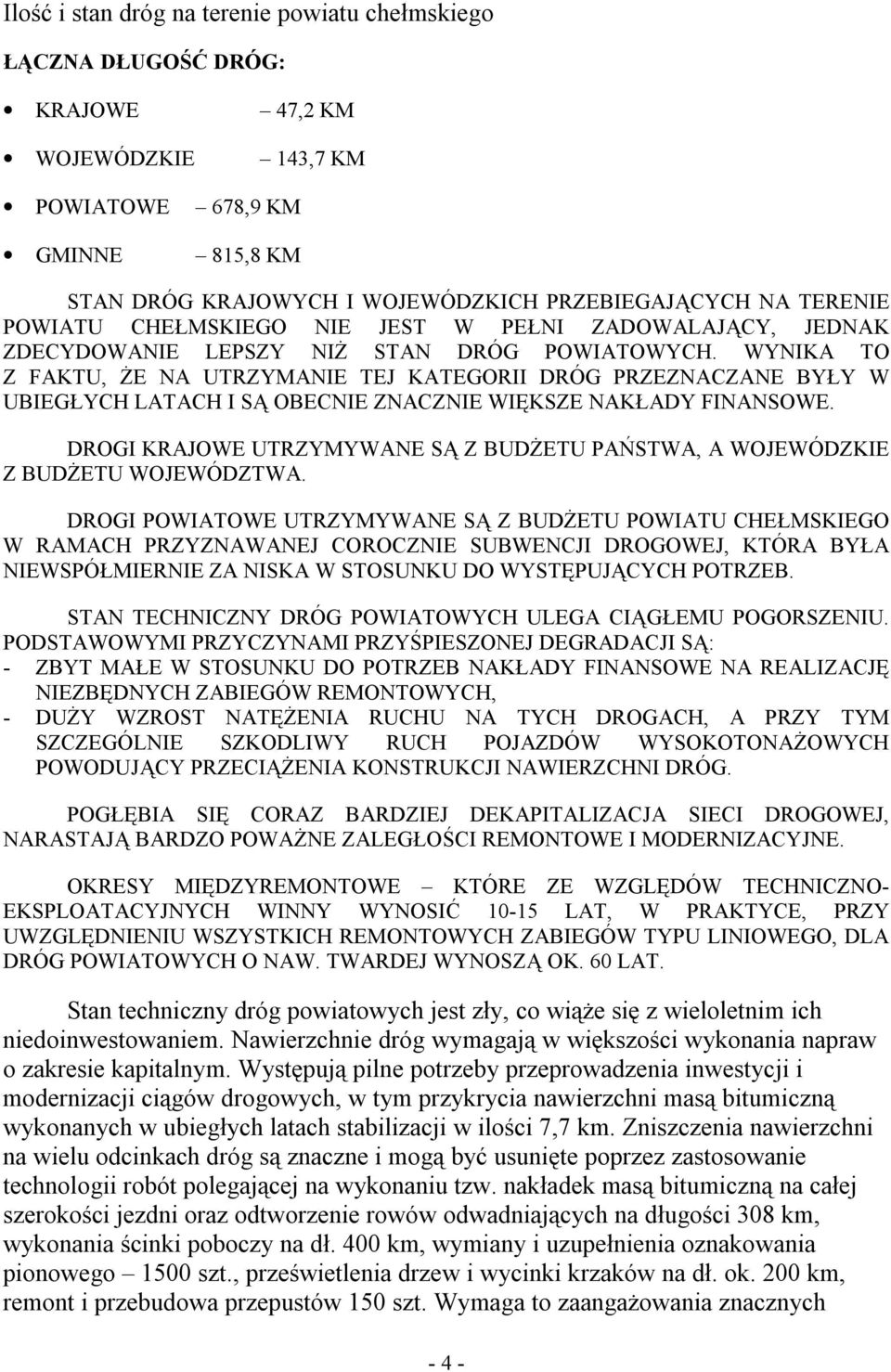 WYNIKA TO Z FAKTU, ŻE NA UTRZYMANIE TEJ KATEGORII DRÓG PRZEZNACZANE BYŁY W UBIEGŁYCH LATACH I SĄ OBECNIE ZNACZNIE WIĘKSZE NAKŁADY FINANSOWE.