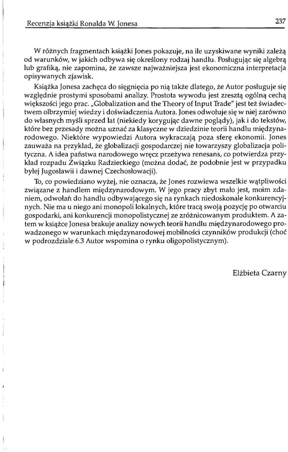 Książka Jonesa zachęca do sięgnięcia po nią także dlatego, że Autor posługuje się względnie prostymi sposobami analizy. Prostota wywodu jest zresztą ogólną cechą większości jego prac.