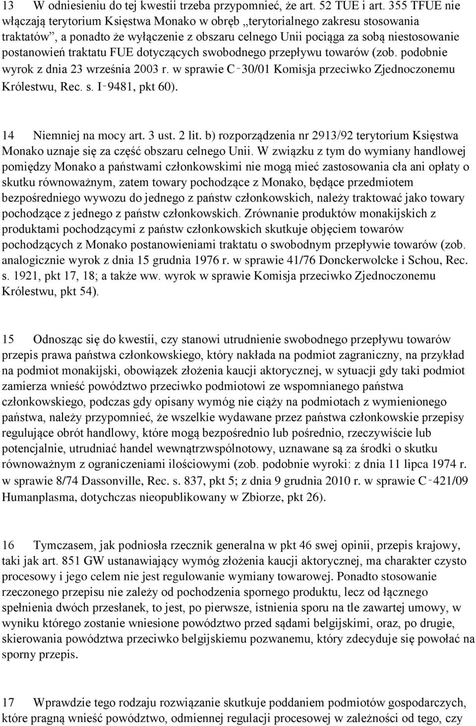 FUE dotyczących swobodnego przepływu towarów (zob. podobnie wyrok z dnia 23 września 2003 r. w sprawie C 30/01 Komisja przeciwko Zjednoczonemu Królestwu, Rec. s. I 9481, pkt 60).