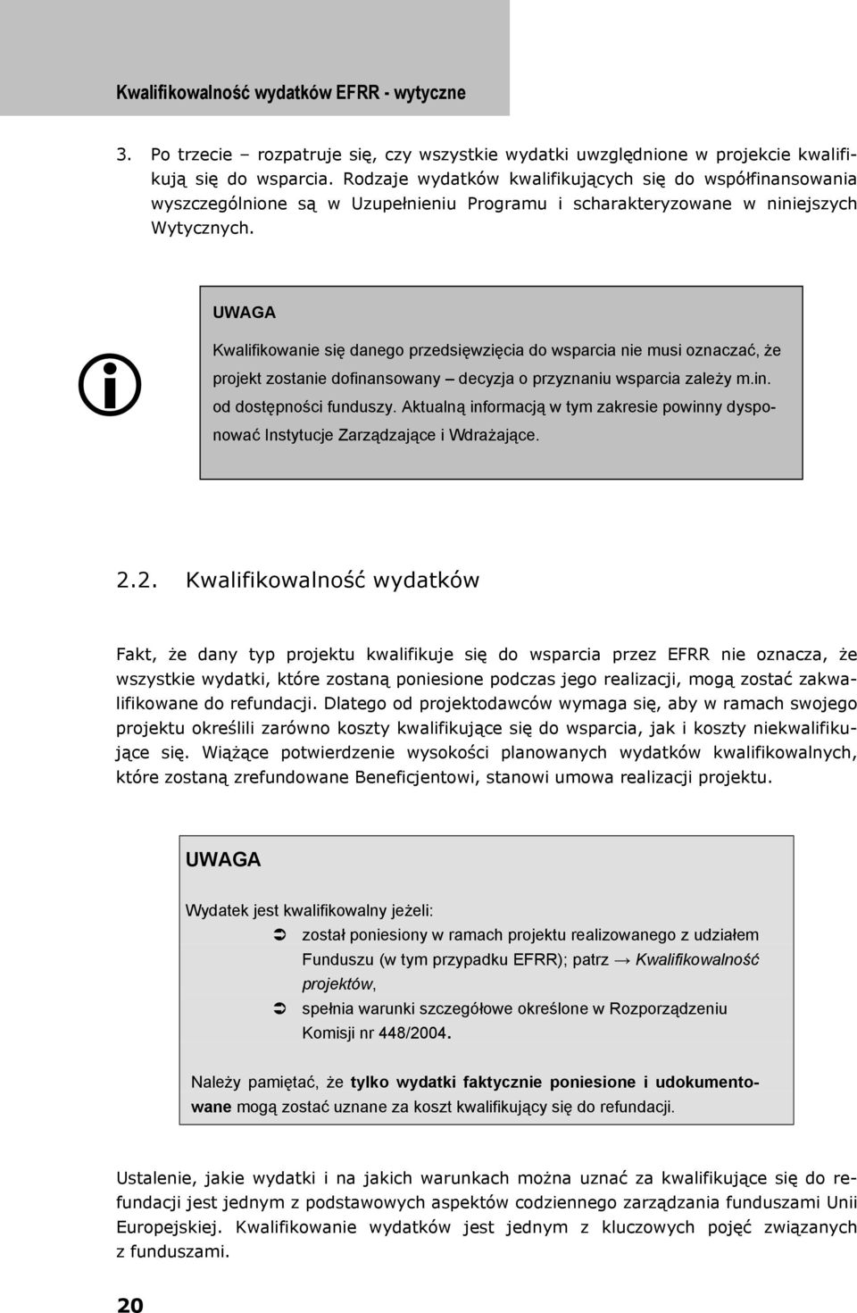 UWAGA Kwalifikowanie się danego przedsięwzięcia do wsparcia nie musi oznaczać, że projekt zostanie dofinansowany decyzja o przyznaniu wsparcia zależy m.in. od dostępności funduszy.